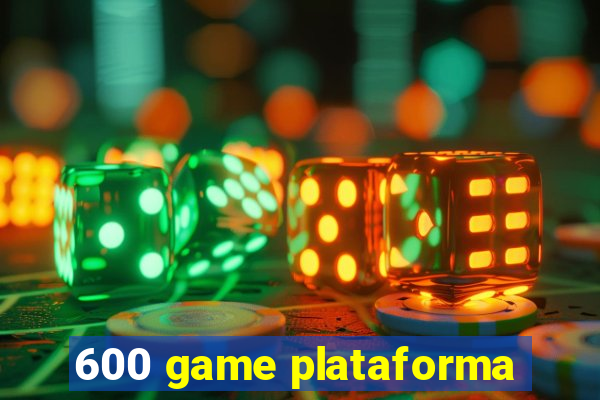 600 game plataforma